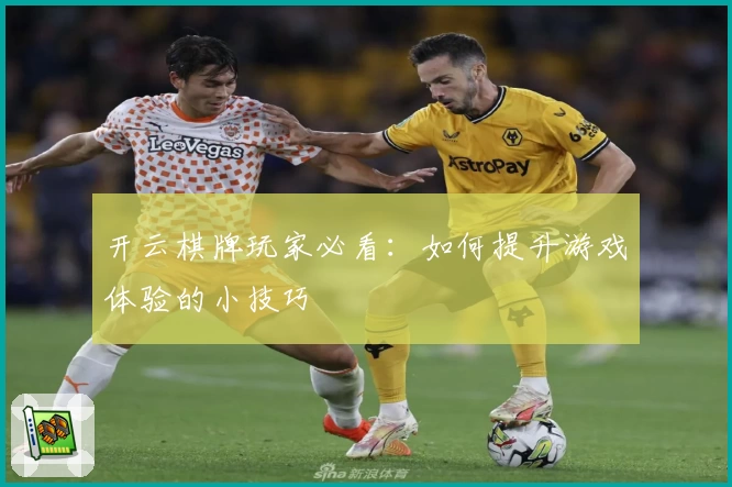 开云棋牌玩家必看：如何提升游戏体验的小技巧