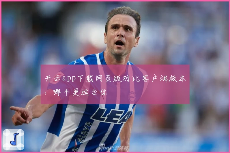 开云app下载网页版对比客户端版本，哪个更适合你