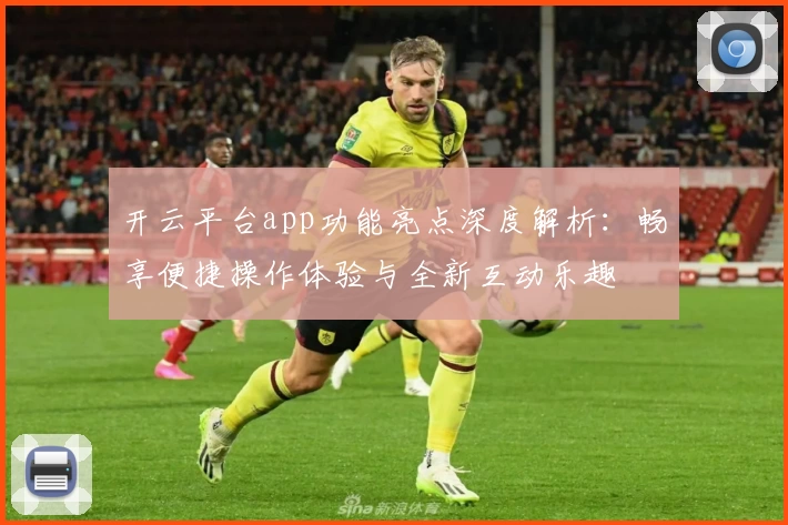开云平台app功能亮点深度解析：畅享便捷操作体验与全新互动乐趣