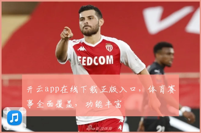 开云app在线下载正版入口，体育赛事全面覆盖，功能丰富