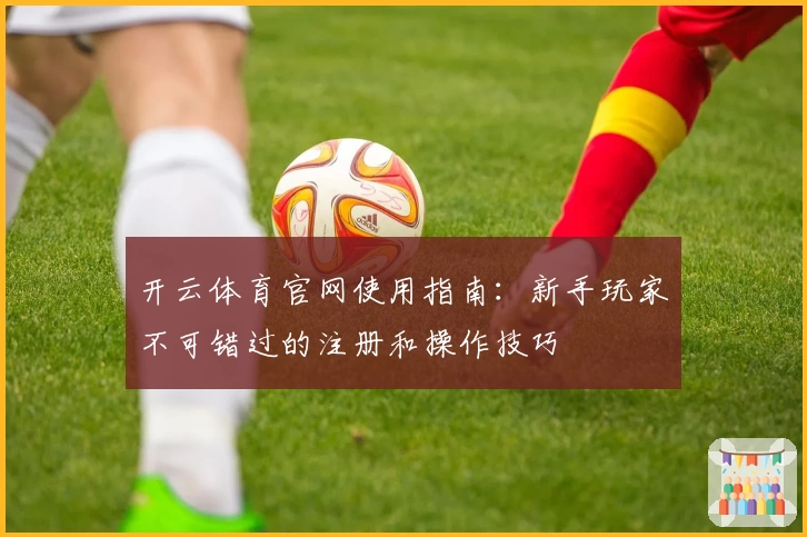 开云体育官网使用指南：新手玩家不可错过的注册和操作技巧