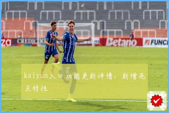 kaiyun入口功能更新详情，新增亮点特性