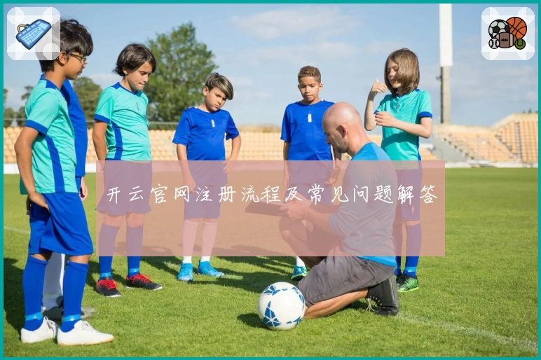 开云官网注册流程及常见问题解答