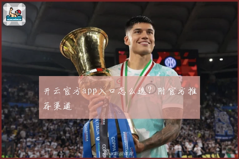 开云官方app入口怎么选？附官方推荐渠道