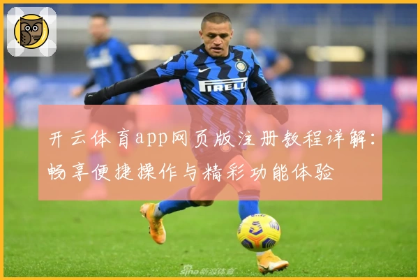 开云体育app网页版注册教程详解：畅享便捷操作与精彩功能体验